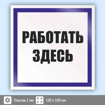 Знак (плакат) «Работать здесь», S15 (пластик, 100х100 мм)